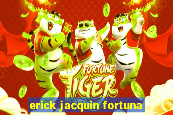 erick jacquin fortuna